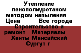 Утепление-пенополиуретаном методом напыления! › Цена ­ 150 - Все города Строительство и ремонт » Материалы   . Ханты-Мансийский,Сургут г.